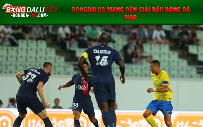 Bongdalu3 mang đến giải đấu bóng đá nào