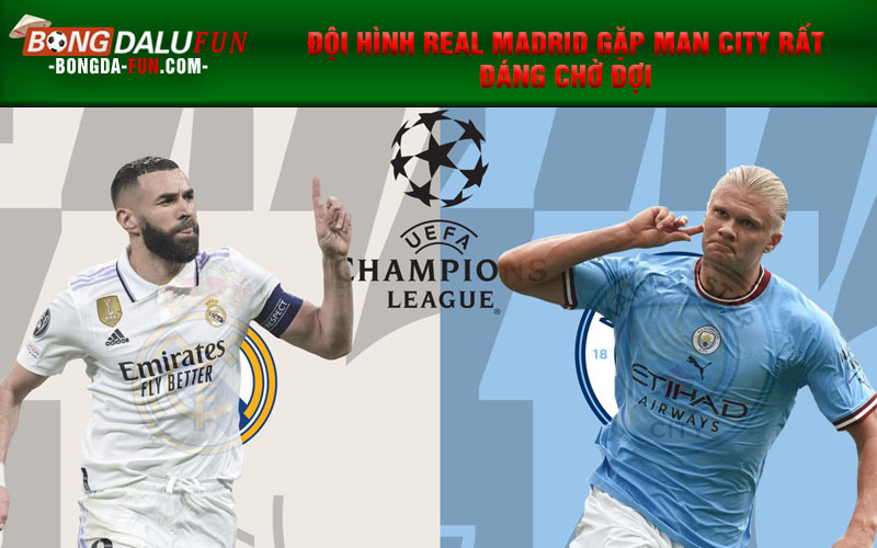 Đội hình Real Madrid gặp Man City rất đáng chờ đợi