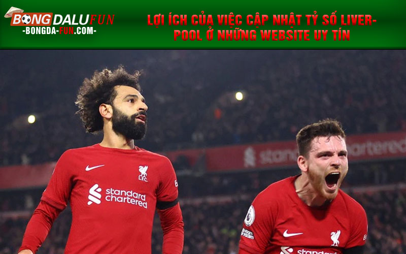 Lợi ích của việc cập nhật tỷ số Liverpool ở những website uy tín