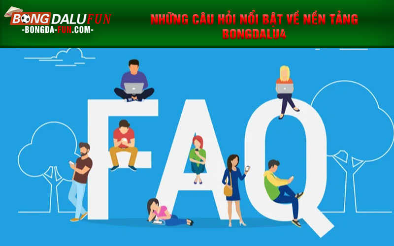 Những câu hỏi nổi bật về nền tảng Bongdalu4?