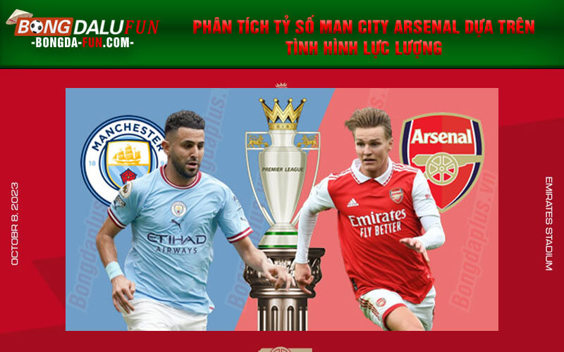 Phân tích tỷ số Man City Arsenal dựa trên tình hình lực lượng