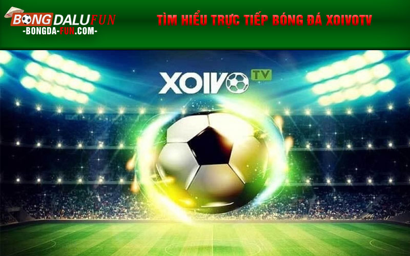 Tìm hiểu Trực tiếp bóng đá Xoivotv