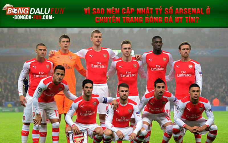 Vì sao nên cập nhật tỷ số Arsenal ở chuyên trang bóng đá uy tín?