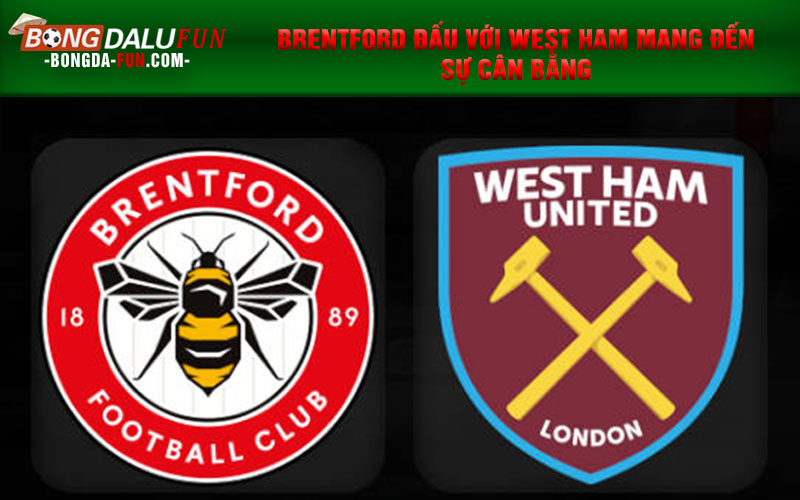 Brentford đấu với West Ham mang đến sự cân bằng