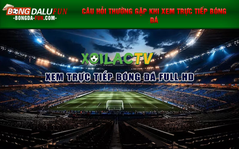 Câu hỏi thường gặp khi xem trực tiếp bóng đá