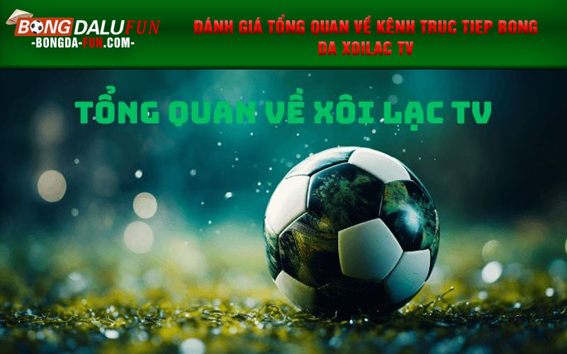 Đánh giá tổng quan về kênh truc tiep bong da Xoilac TV
