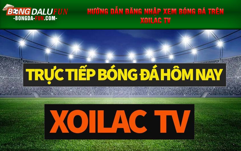 Hướng dẫn đăng nhập xem bóng đá trên Xoilac TV