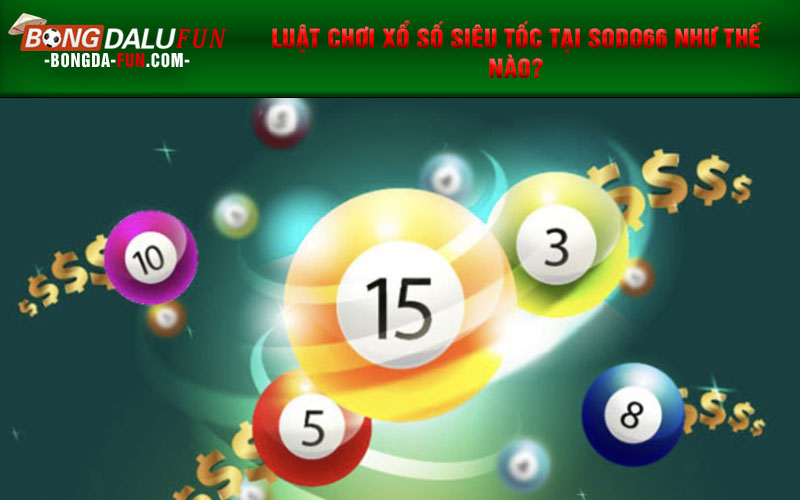 Luật chơi Xổ số siêu tốc tại SODO66 như thế nào?