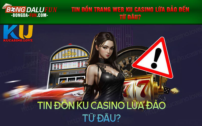 Tin đồn trang web Ku Casino lừa đảo đến từ đâu?