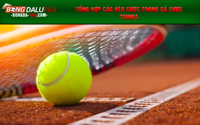 Tổng hợp các kèo cược trong cá cược tennis