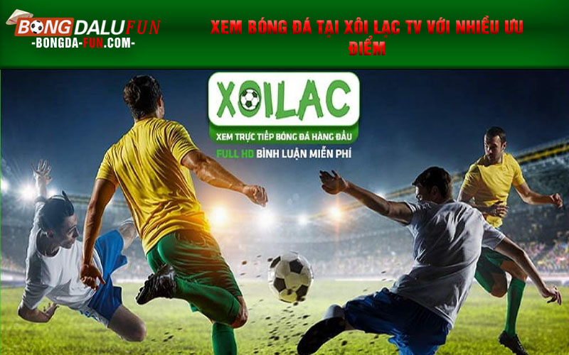 Xem bóng đá tại Xôi Lạc TV với nhiều ưu điểm