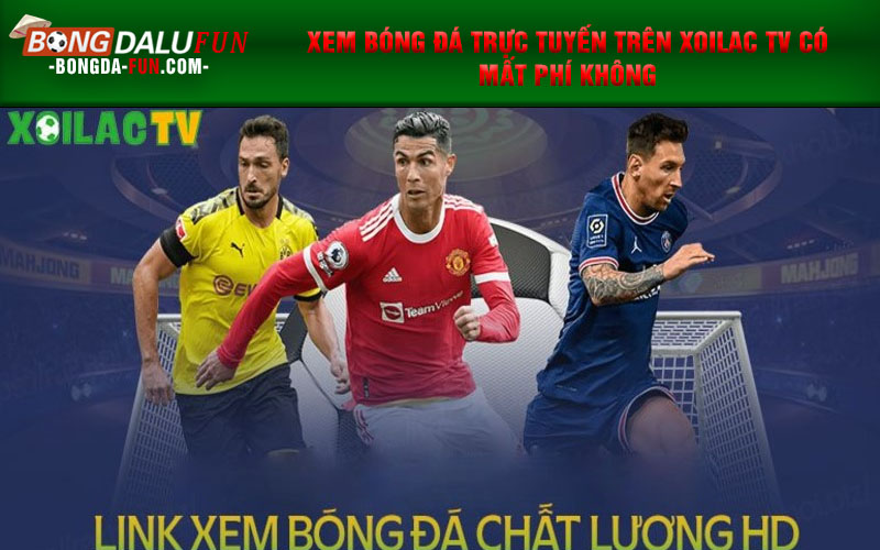 Xem bóng đá trực tuyến trên Xoilac TV có mất phí không
