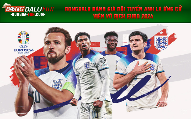 Bongdalu đánh giá đội tuyển Anh là ứng cử viên vô địch EURO 2024