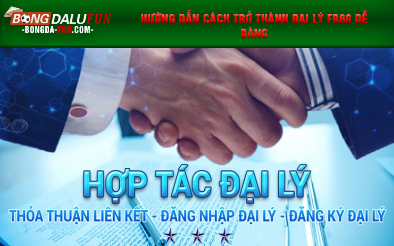 Cách trở thành đại lý FB68 dễ dàng cho anh em tân thủ