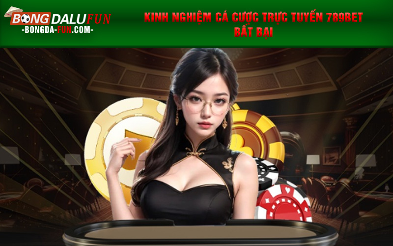 Kinh nghiệm cá cược trực tuyến 789bet bất bại