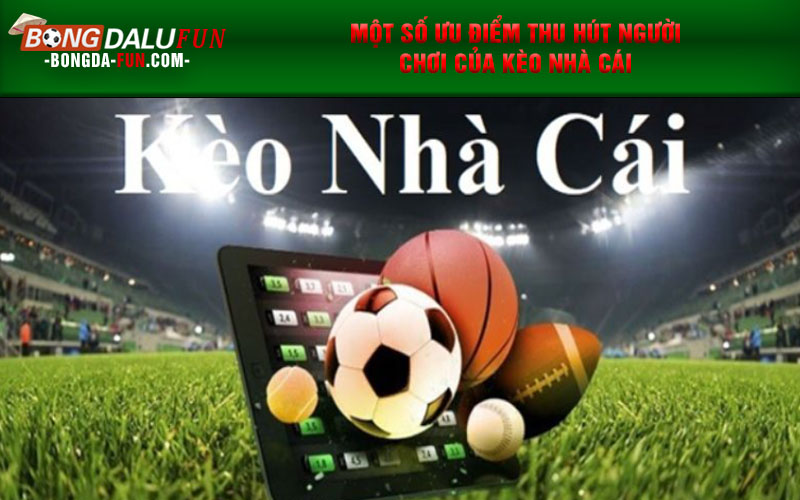 Một số ưu điểm thu hút người chơi của kèo nhà cái