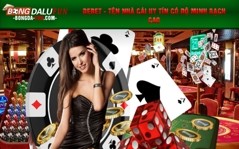 Debet - Tên nhà cái uy tín có độ minh bạch cao