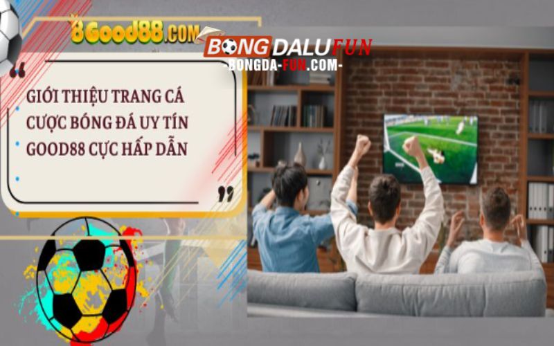 Giới Thiệu Trang Cá Cược Bóng Đá Uy Tín Good88 Cực Hấp Dẫn