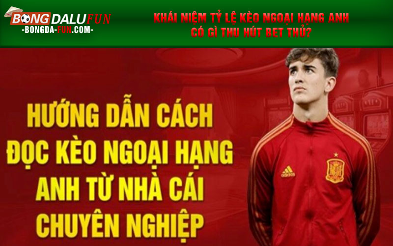 Khái niệm tỷ lệ kèo ngoại hạng anh có gì thu hút bet thủ?