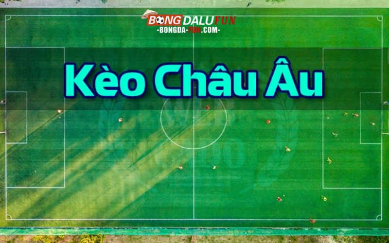 Tổng quan về kèo châu Âu