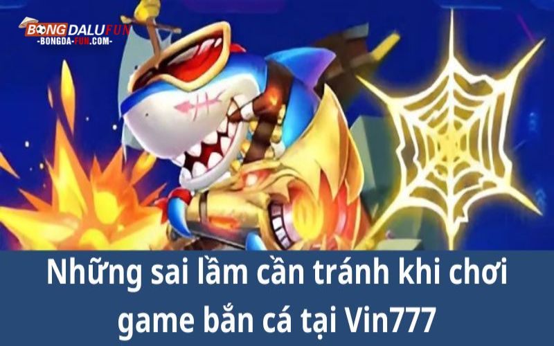 Những sai lầm cần tránh khi chơi game bắn cá tại Vin777