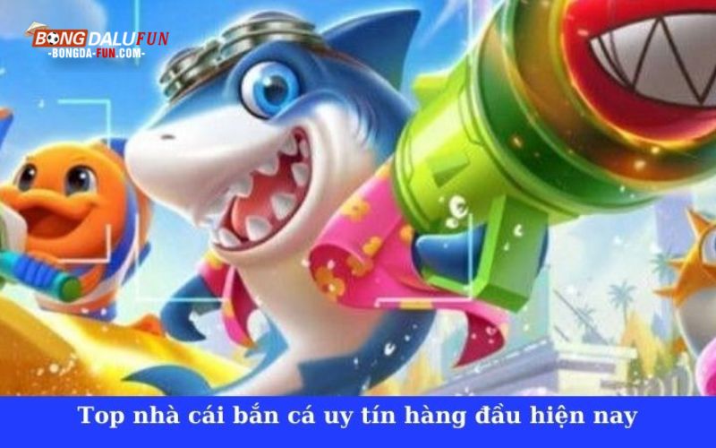 Top nhà cái bắn cá online hàng đầu hiện nay